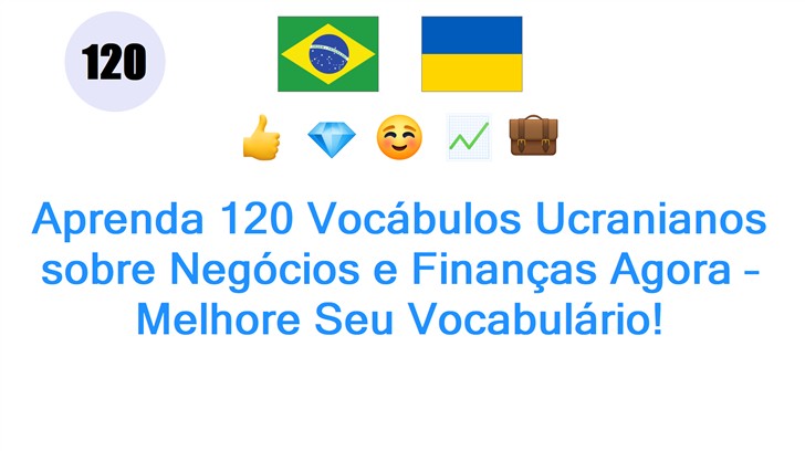 Aprenda 120 Vocábulos Ucranianos sobre Negócios e Finanças Agora – Melhore Seu Vocabulário!